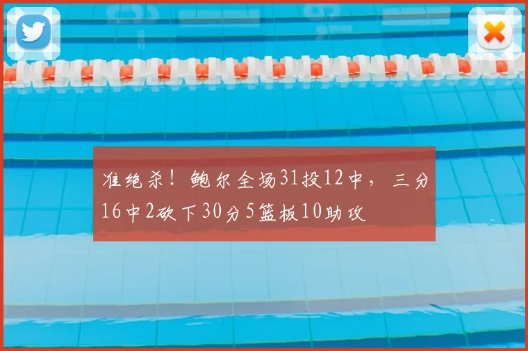 准绝杀！鲍尔全场31投12中，三分16中2砍下30分5篮板10助攻
