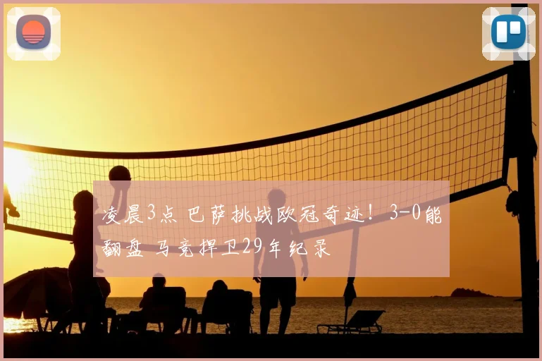 凌晨3点 巴萨挑战欧冠奇迹！3-0能翻盘 马竞捍卫29年纪录