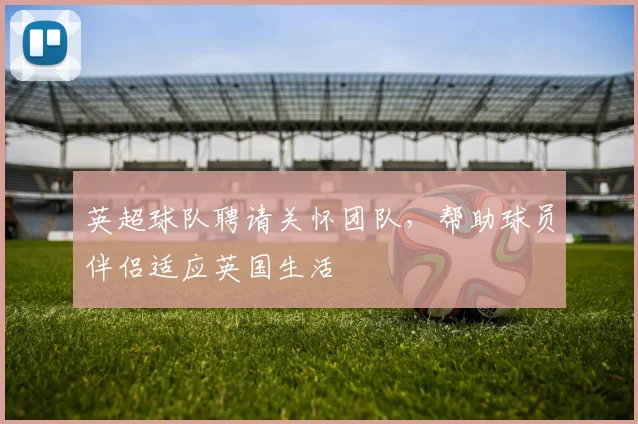 英超球队聘请关怀团队，帮助球员伴侣适应英国生活