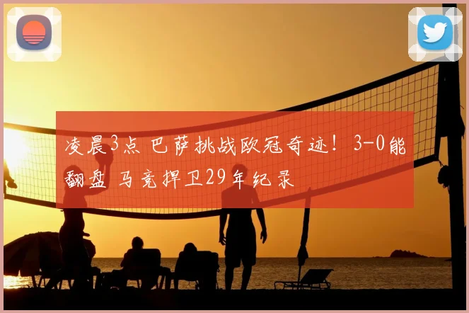 凌晨3点 巴萨挑战欧冠奇迹！3-0能翻盘 马竞捍卫29年纪录