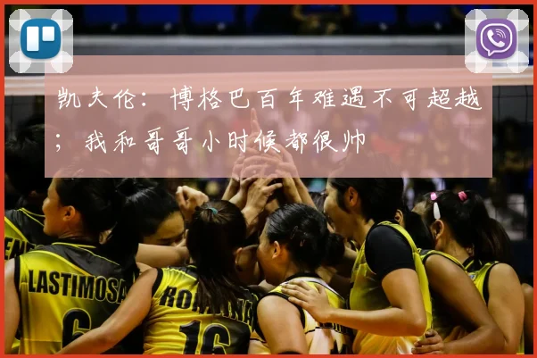 凯夫伦：博格巴百年难遇不可超越；我和哥哥小时候都很帅